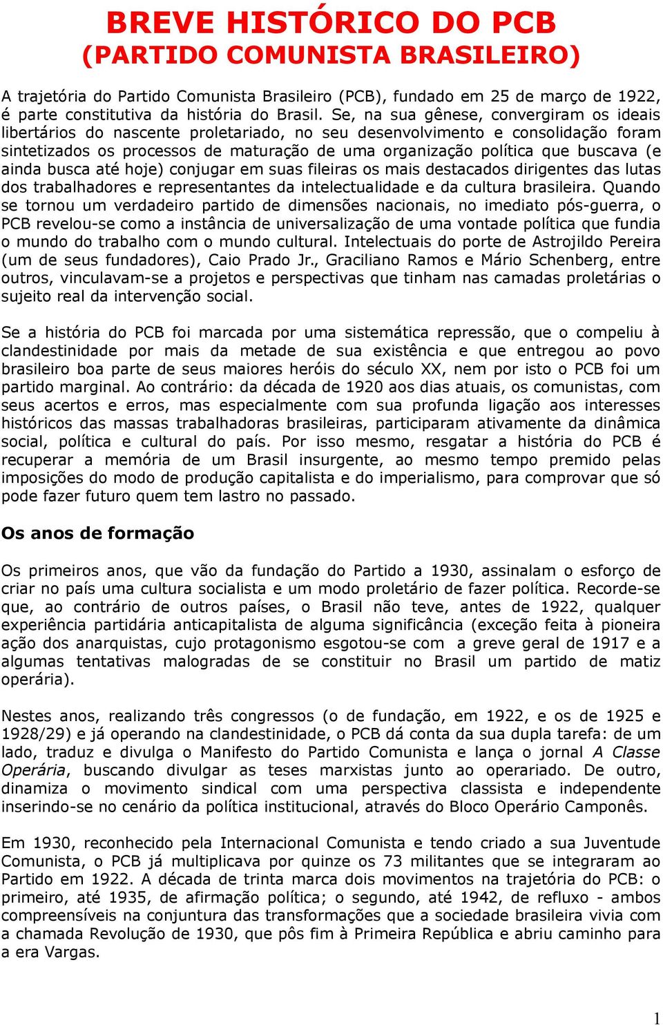 buscava (e ainda busca até hoje) conjugar em suas fileiras os mais destacados dirigentes das lutas dos trabalhadores e representantes da intelectualidade e da cultura brasileira.