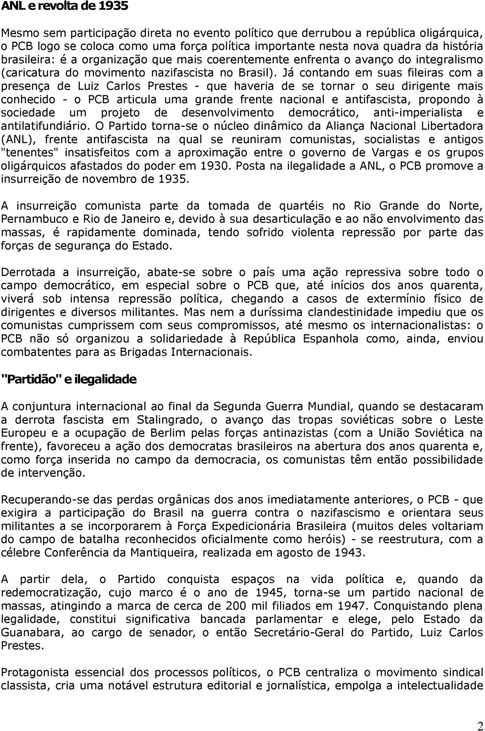 Já contando em suas fileiras com a presença de Luiz Carlos Prestes - que haveria de se tornar o seu dirigente mais conhecido - o PCB articula uma grande frente nacional e antifascista, propondo à