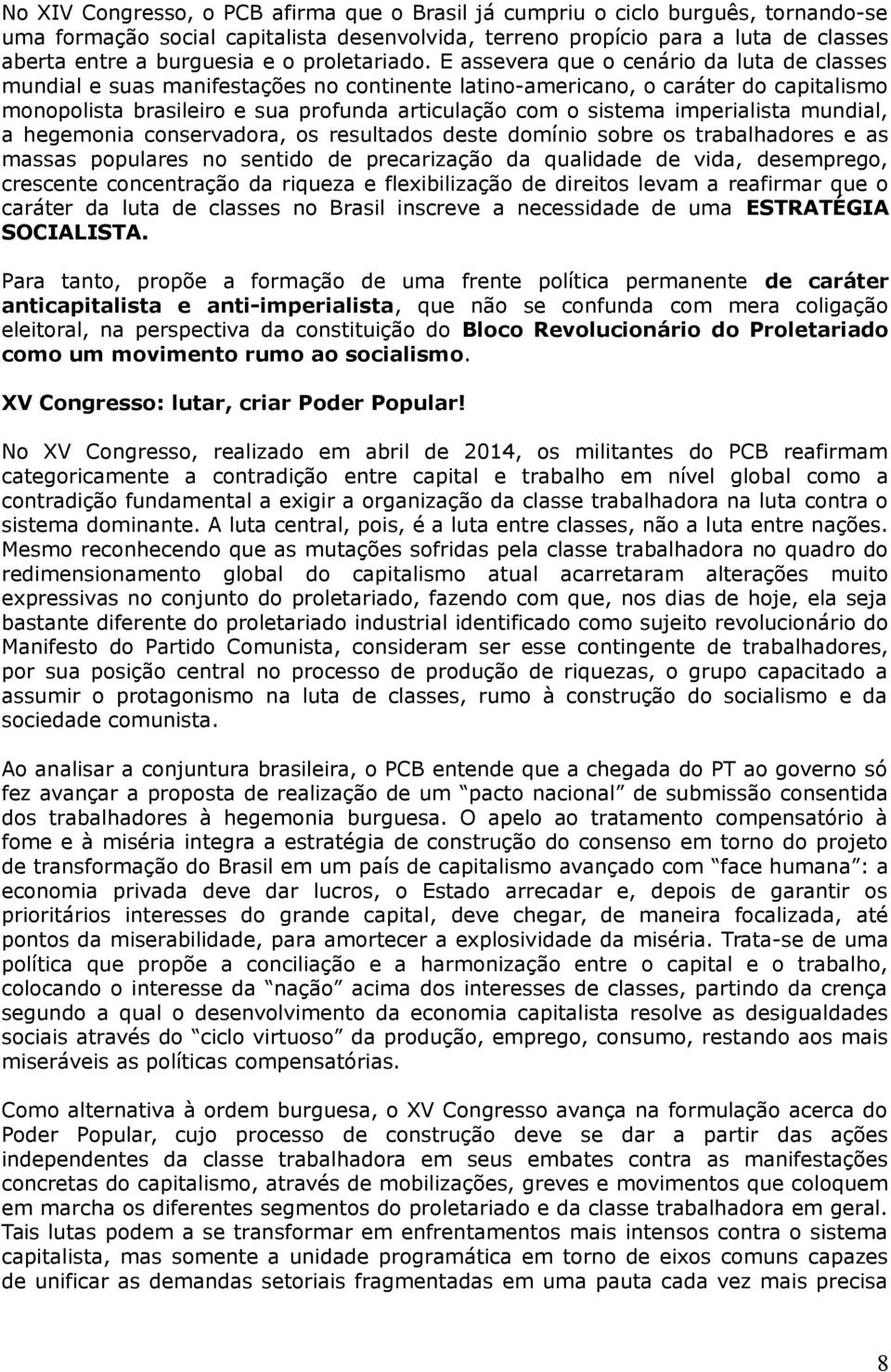 E assevera que o cenário da luta de classes mundial e suas manifestações no continente latino-americano, o caráter do capitalismo monopolista brasileiro e sua profunda articulação com o sistema