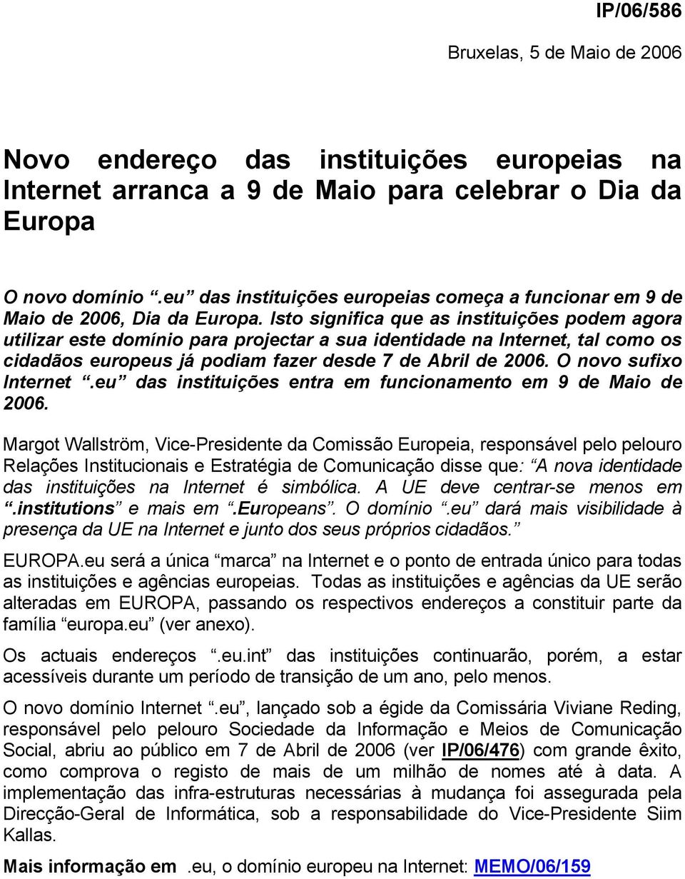 Isto significa que as instituições podem agora utilizar este domínio para projectar a sua identidade na Internet, tal como os cidadãos europeus já podiam fazer desde 7 de Abril de 2006.