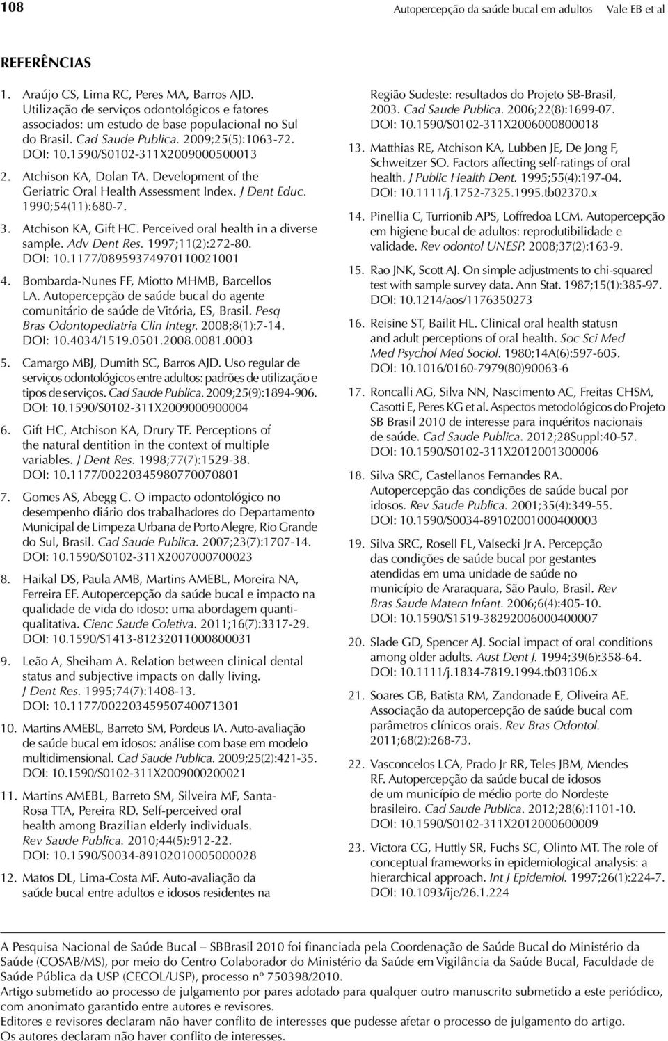 Atchison KA, Dolan TA. Development of the Geriatric Oral Health Assessment Index. J Dent Educ. 1990;54(11):680-7. 3. Atchison KA, Gift HC. Perceived oral health in a diverse sample. Adv Dent Res.