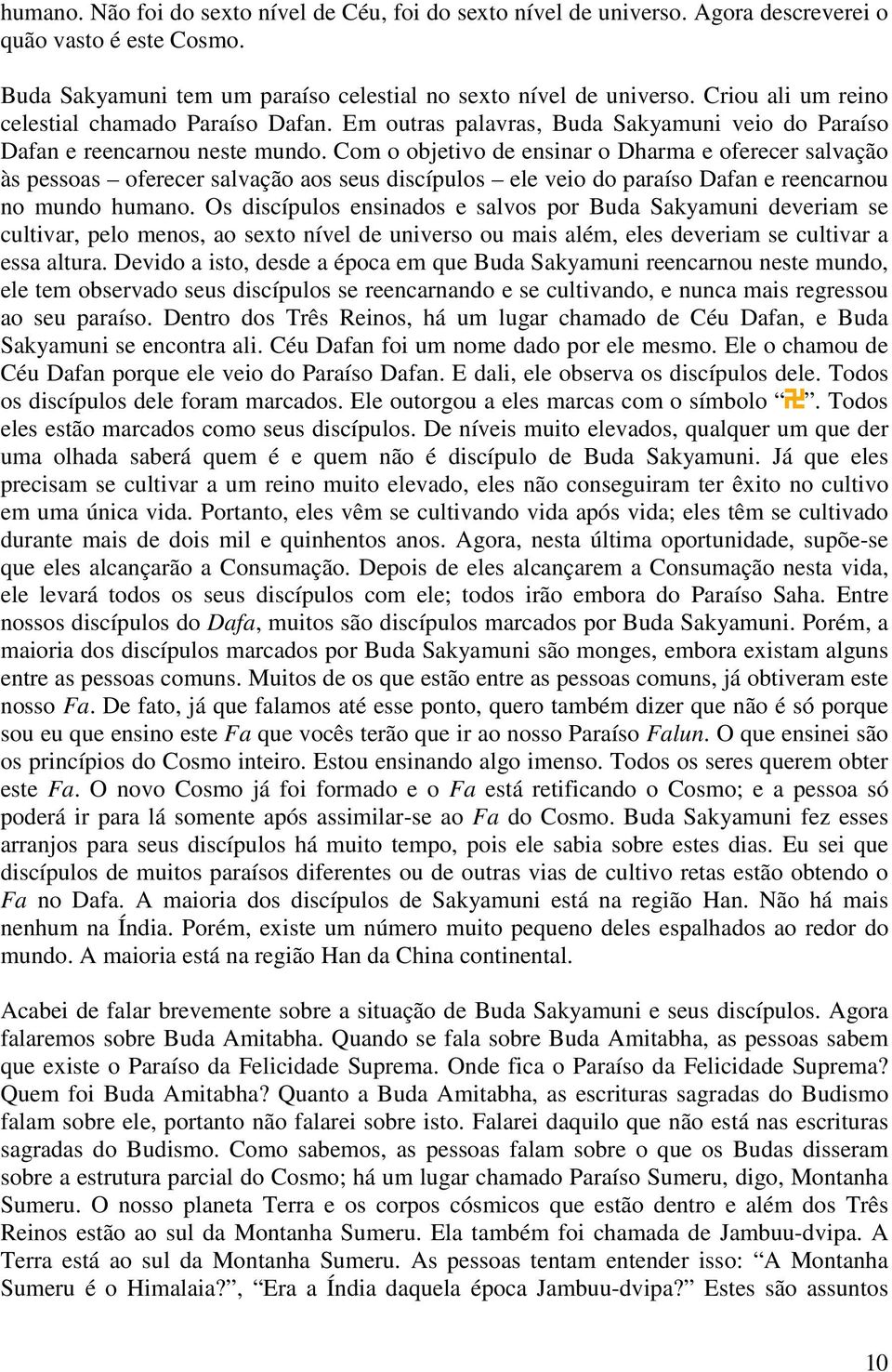 Com o objetivo de ensinar o Dharma e oferecer salvação às pessoas oferecer salvação aos seus discípulos ele veio do paraíso Dafan e reencarnou no mundo humano.