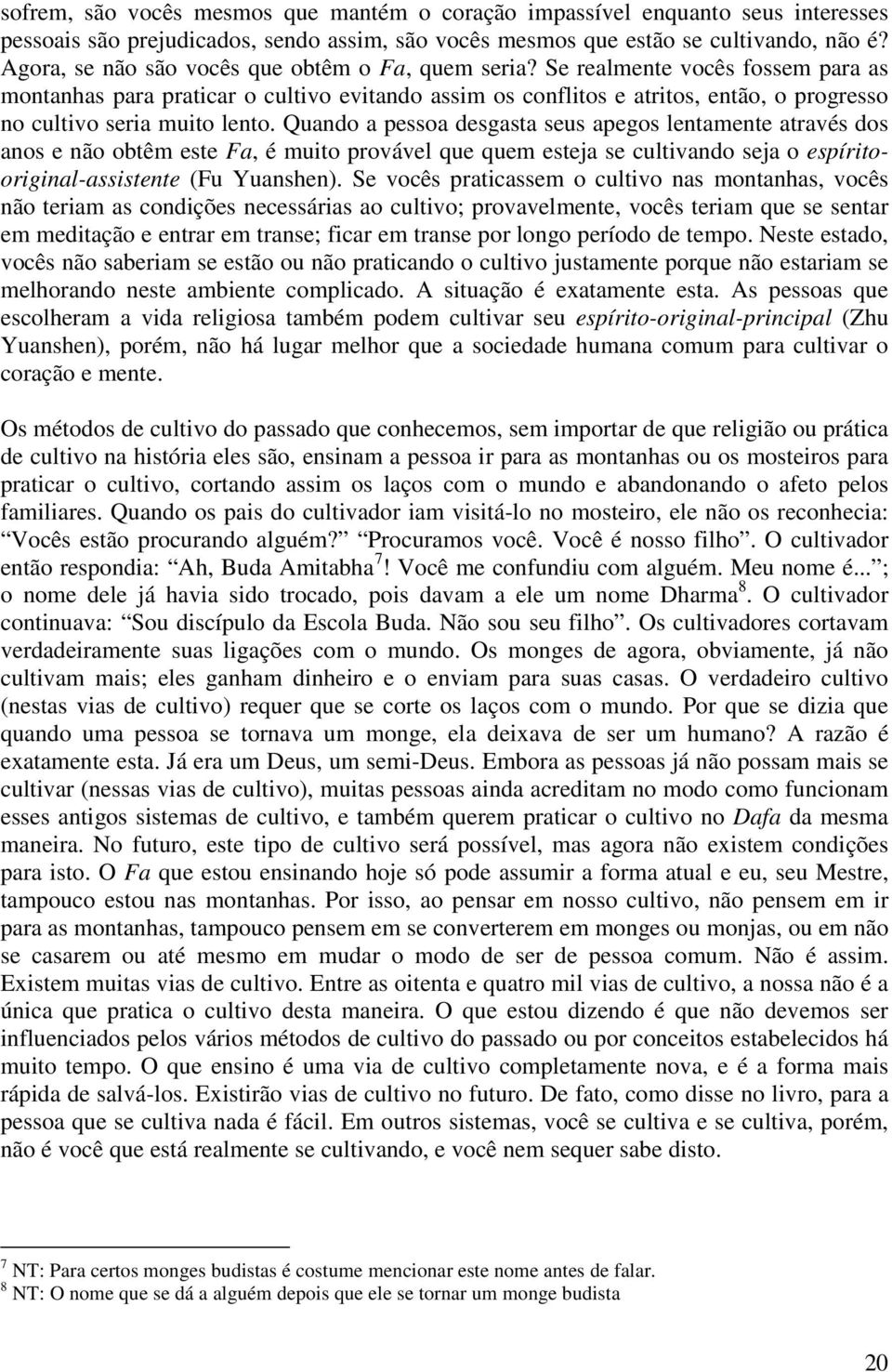 Se realmente vocês fossem para as montanhas para praticar o cultivo evitando assim os conflitos e atritos, então, o progresso no cultivo seria muito lento.