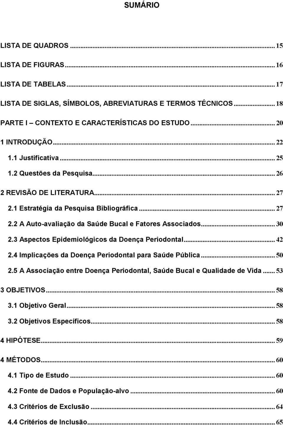 .. 30 2.3 Aspectos Epidemiológicos da Doença Periodontal... 42 2.4 Implicações da Doença Periodontal para Saúde Pública... 50 2.