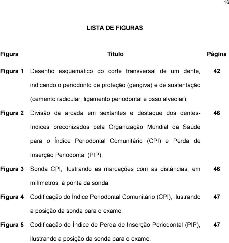 46 Figura 2 Divisão da arcada em sextantes e destaque dos dentesíndices preconizados pela Organização Mundial da Saúde para o Índice Periodontal Comunitário (CPI) e Perda de Inserção