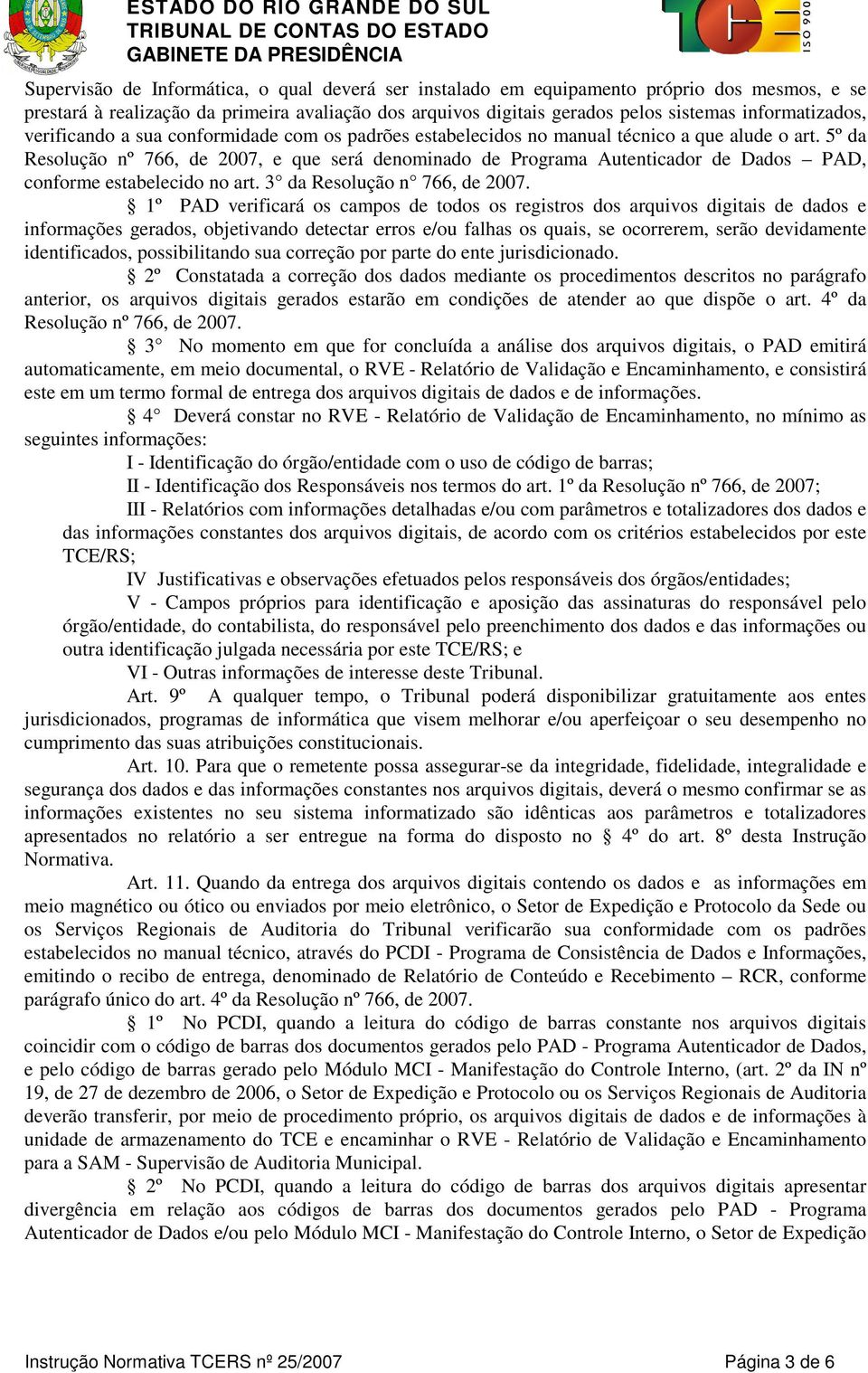5º da Resolução nº 766, de 2007, e que será denominado de Programa Autenticador de Dados PAD, conforme estabelecido no art. 3 da Resolução n 766, de 2007.