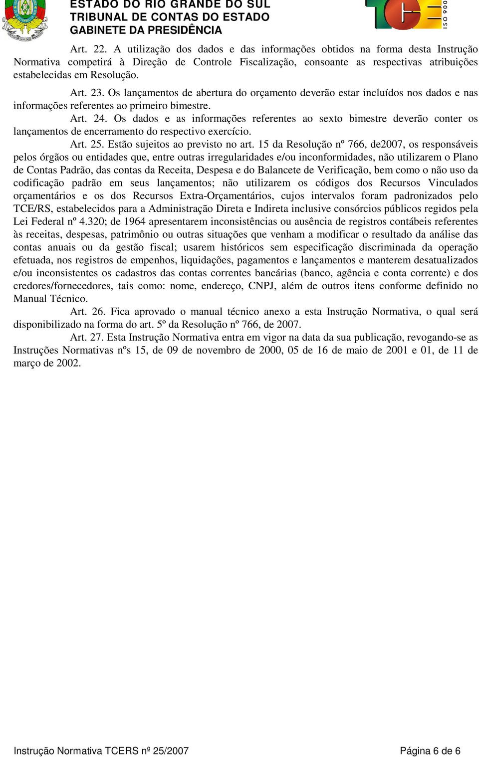 23. Os lançamentos de abertura do orçamento deverão estar incluídos nos dados e nas informações referentes ao primeiro bimestre. Art. 24.