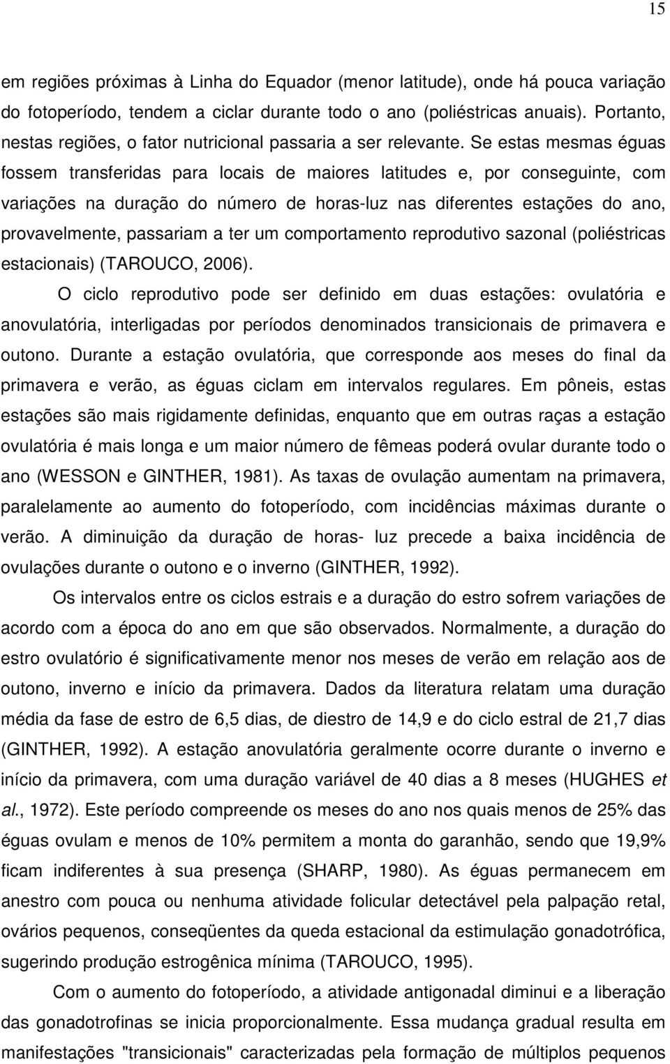 Se estas mesmas éguas fossem transferidas para locais de maiores latitudes e, por conseguinte, com variações na duração do número de horas-luz nas diferentes estações do ano, provavelmente, passariam