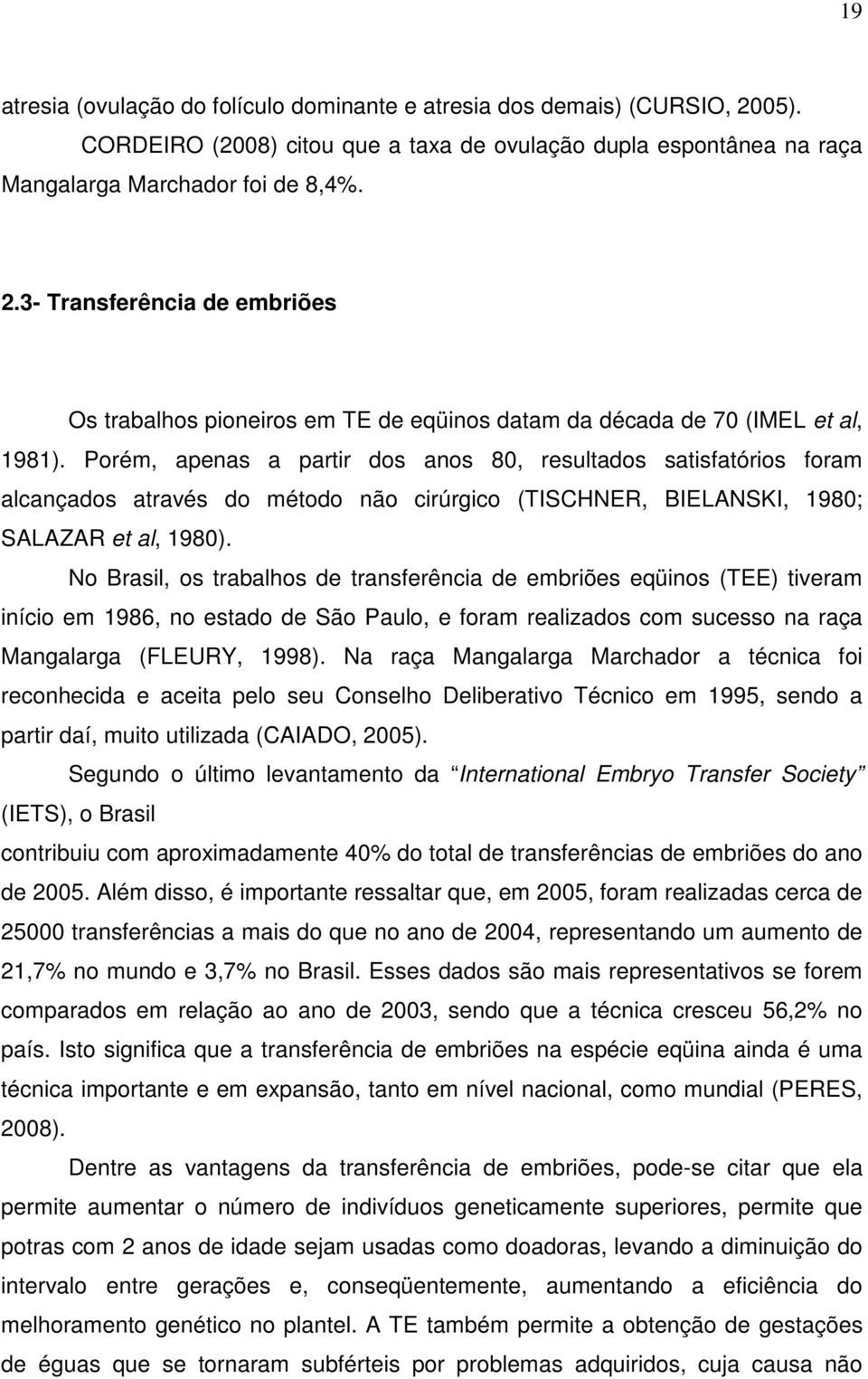 No Brasil, os trabalhos de transferência de embriões eqüinos (TEE) tiveram início em 1986, no estado de São Paulo, e foram realizados com sucesso na raça Mangalarga (FLEURY, 1998).
