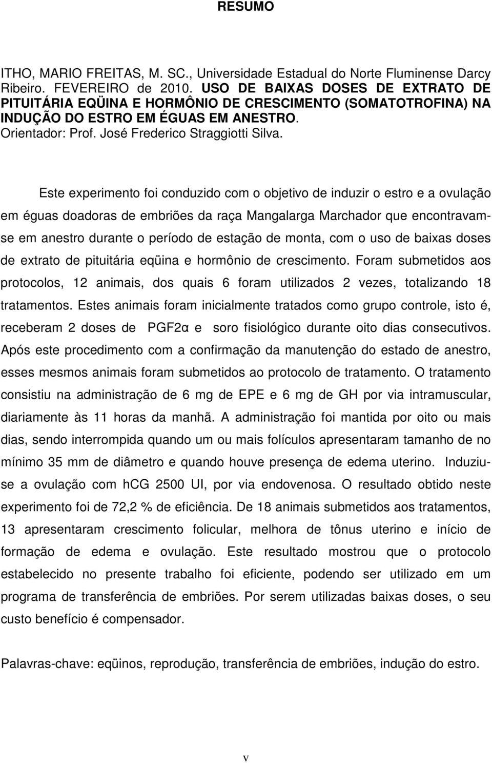 Este experimento foi conduzido com o objetivo de induzir o estro e a ovulação em éguas doadoras de embriões da raça Mangalarga Marchador que encontravamse em anestro durante o período de estação de