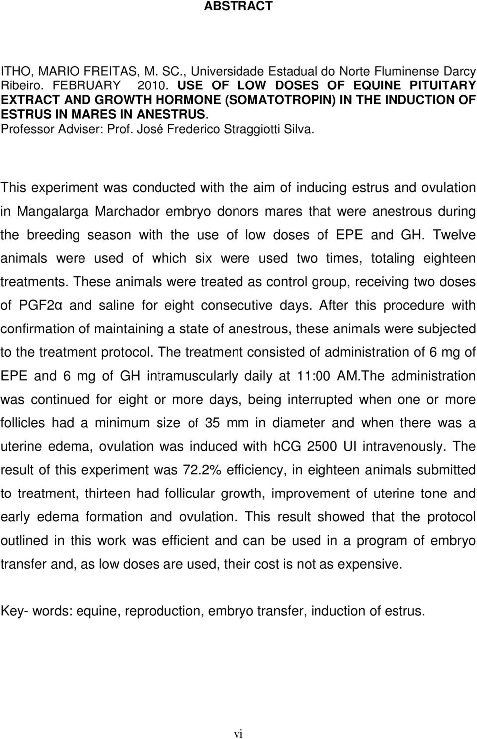 This experiment was conducted with the aim of inducing estrus and ovulation in Mangalarga Marchador embryo donors mares that were anestrous during the breeding season with the use of low doses of EPE