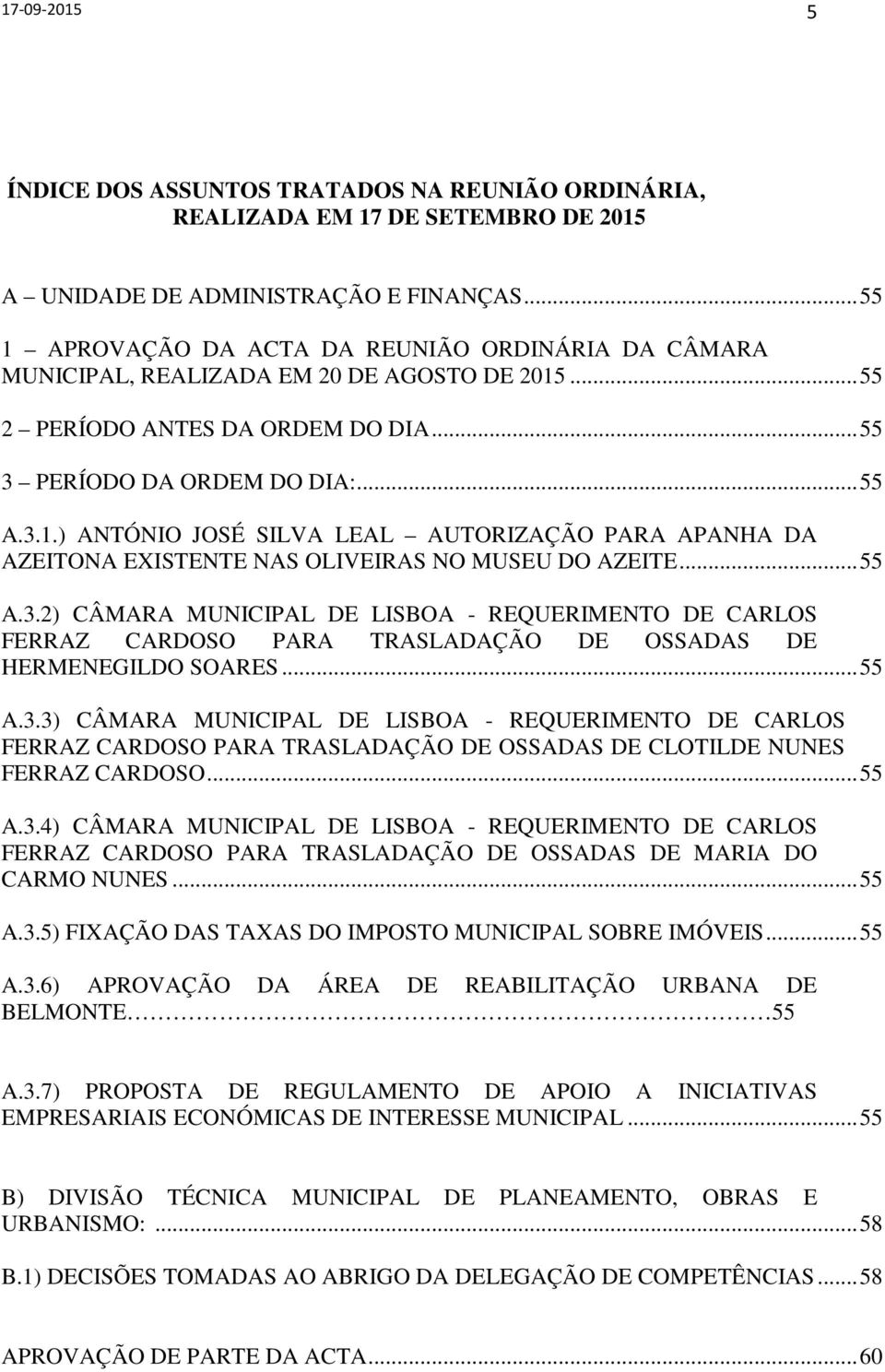 .. 55 A.3.2) CÂMARA MUNICIPAL DE LISBOA - REQUERIMENTO DE CARLOS FERRAZ CARDOSO PARA TRASLADAÇÃO DE OSSADAS DE HERMENEGILDO SOARES... 55 A.3.3) CÂMARA MUNICIPAL DE LISBOA - REQUERIMENTO DE CARLOS FERRAZ CARDOSO PARA TRASLADAÇÃO DE OSSADAS DE CLOTILDE NUNES FERRAZ CARDOSO.