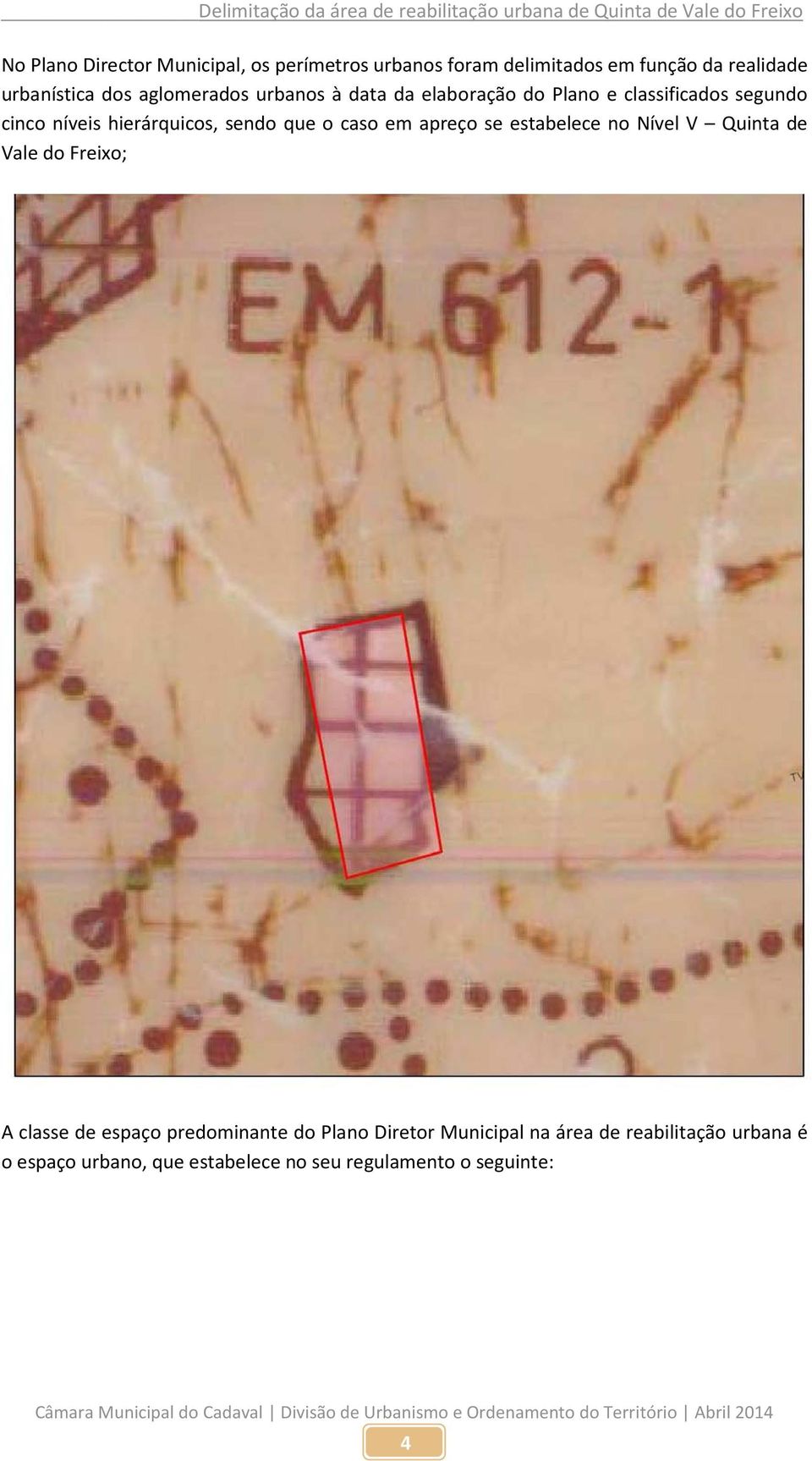 o caso em apreço se estabelece no Nível V Quinta de Vale do Freixo; A classe de espaço predominante do Plano