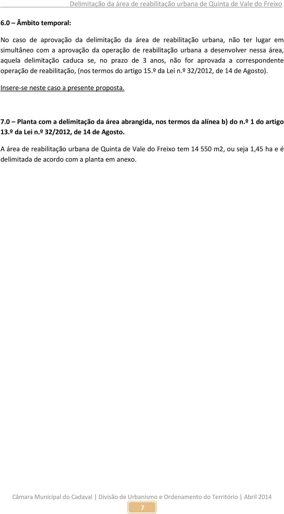 º 32/2012, de 14 de Agosto). Insere-se neste caso a presente proposta. 7.0 Planta com a delimitação da área abrangida, nos termos da alínea b) do n.º 1 do artigo 13.