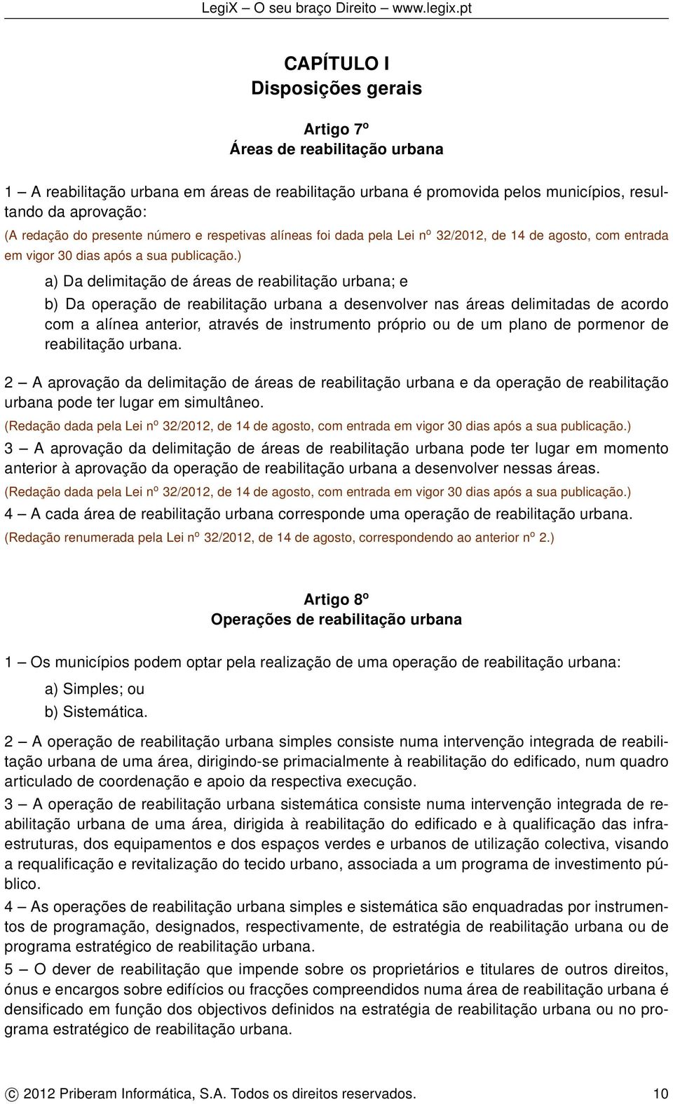 ) a) Da delimitação de áreas de reabilitação urbana; e b) Da operação de reabilitação urbana a desenvolver nas áreas delimitadas de acordo com a alínea anterior, através de instrumento próprio ou de