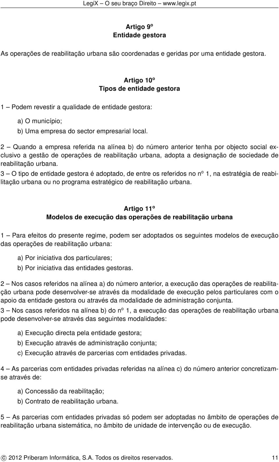 2 Quando a empresa referida na alínea b) do número anterior tenha por objecto social exclusivo a gestão de operações de reabilitação urbana, adopta a designação de sociedade de reabilitação urbana.