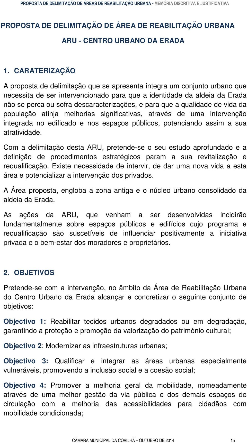 descaracterizações, e para que a qualidade de vida da população atinja melhorias significativas, através de uma intervenção integrada no edificado e nos espaços públicos, potenciando assim a sua