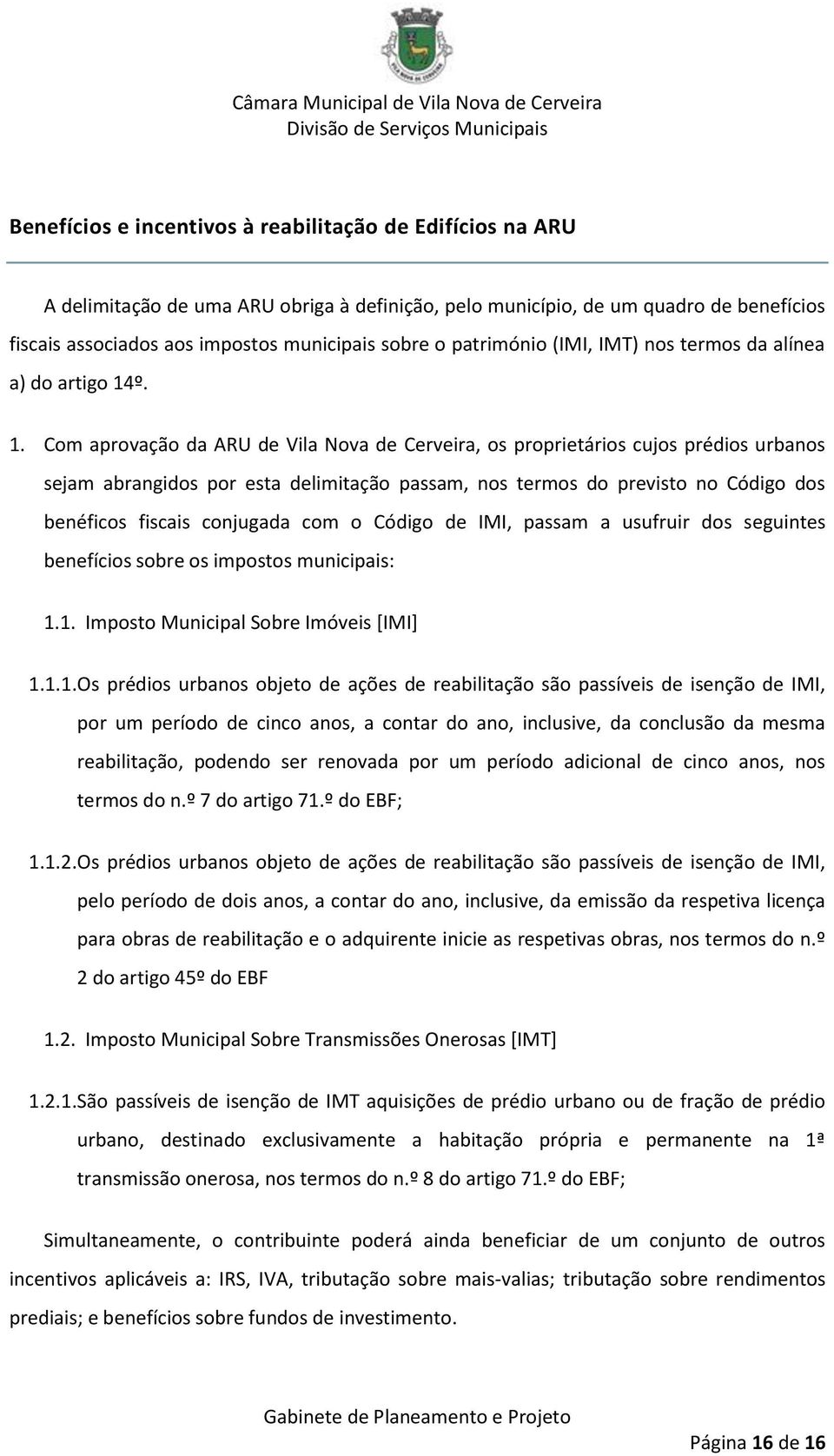 º. 1. Com aprovação da ARU de Vila Nova de Cerveira, os proprietários cujos prédios urbanos sejam abrangidos por esta delimitação passam, nos termos do previsto no Código dos benéficos fiscais