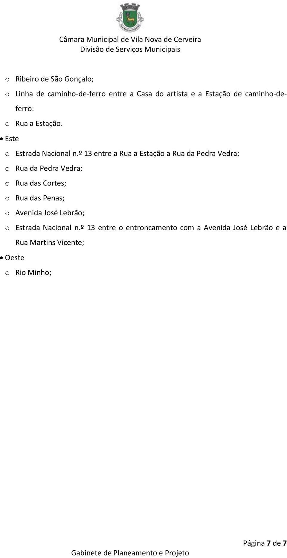 º 13 entre a Rua a Estação a Rua da Pedra Vedra; o Rua da Pedra Vedra; o Rua das Cortes; o Rua das