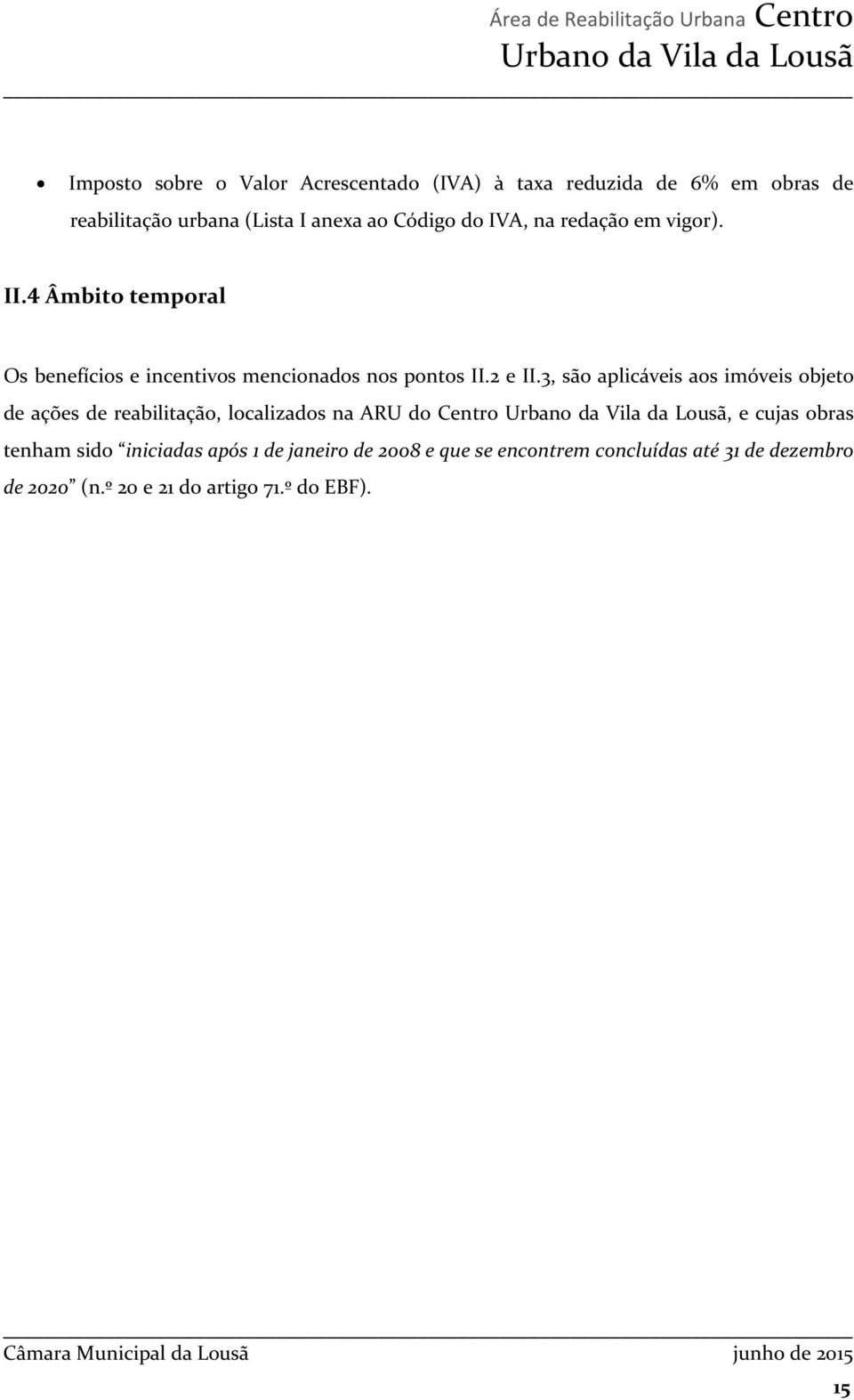 3, são aplicáveis aos imóveis objeto de ações de reabilitação, localizados na ARU do Centro, e cujas obras tenham sido