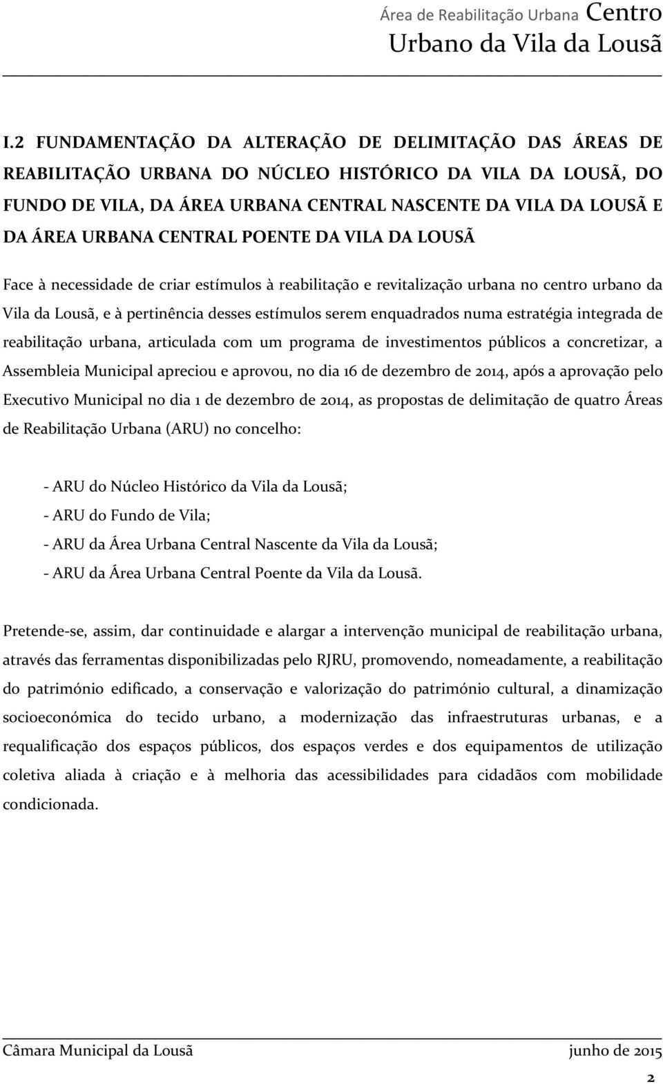 enquadrados numa estratégia integrada de reabilitação urbana, articulada com um programa de investimentos públicos a concretizar, a Assembleia Municipal apreciou e aprovou, no dia 16 de dezembro de