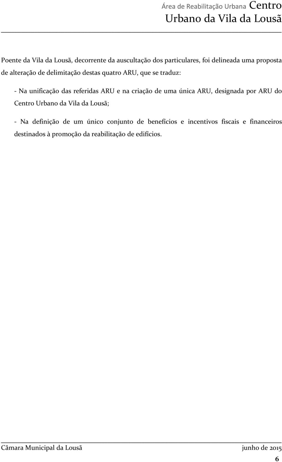 na criação de uma única ARU, designada por ARU do Centro ; - Na definição de um único conjunto de