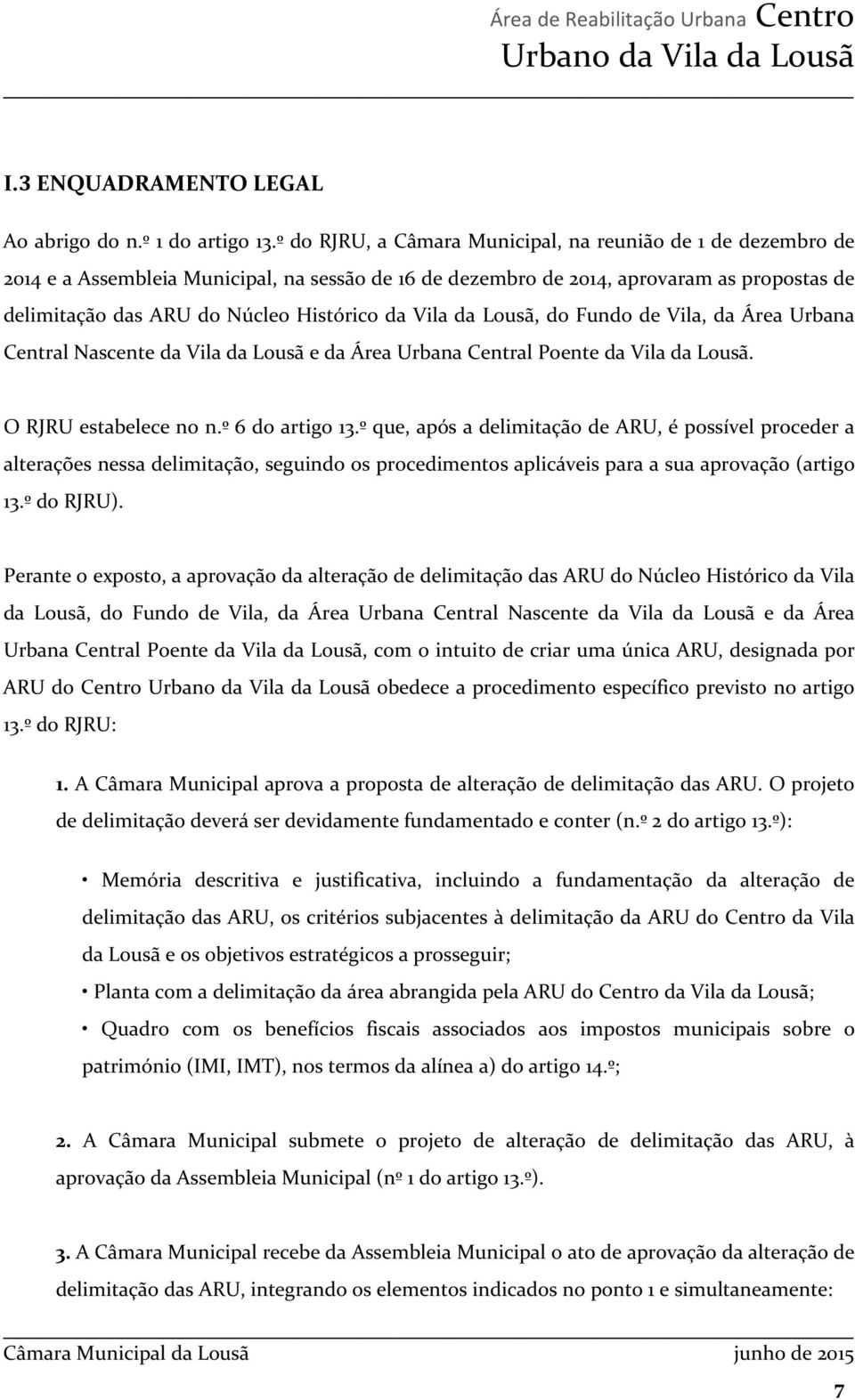 Vila da Lousã, do Fundo de Vila, da Área Urbana Central Nascente da Vila da Lousã e da Área Urbana Central Poente da Vila da Lousã. O RJRU estabelece no n.º 6 do artigo 13.