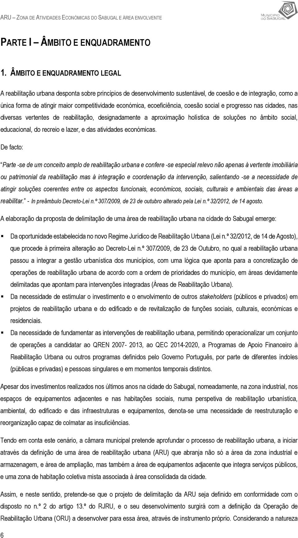 ecoeficiência, coesão social e progresso nas cidades, nas diversas vertentes de reabilitação, designadamente a aproximação holística de soluções no âmbito social, educacional, do recreio e lazer, e