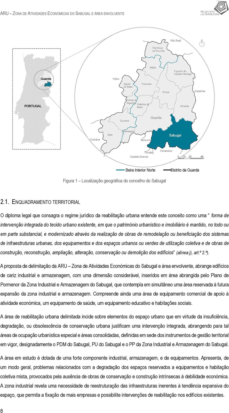 ENQUADRAMENTO TERRITORIAL O diploma legal que consagra o regime jurídico da reabilitação urbana entende este conceito como uma forma de intervenção integrada do tecido urbano existente, em que o