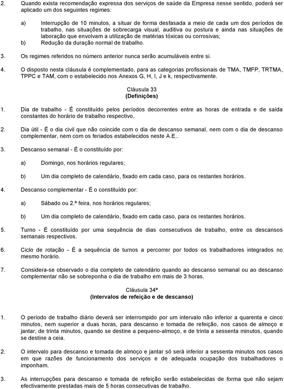 da duração normal de trabalho. 3. Os regimes referidos no número anterior nunca serão acumuláveis entre si. 4.