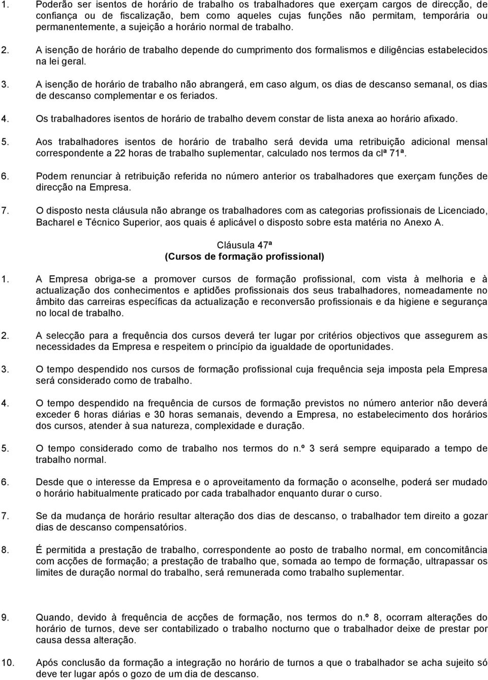 A isenção de horário de trabalho não abrangerá, em caso algum, os dias de descanso semanal, os dias de descanso complementar e os feriados. 4.