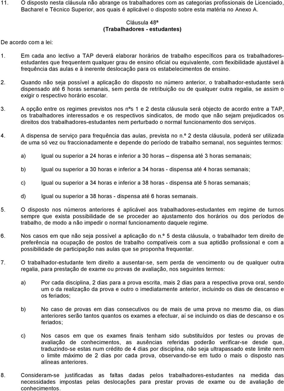 Em cada ano lectivo a TAP deverá elaborar horários de trabalho específicos para os trabalhadoresestudantes que frequentem qualquer grau de ensino oficial ou equivalente, com flexibilidade ajustável à