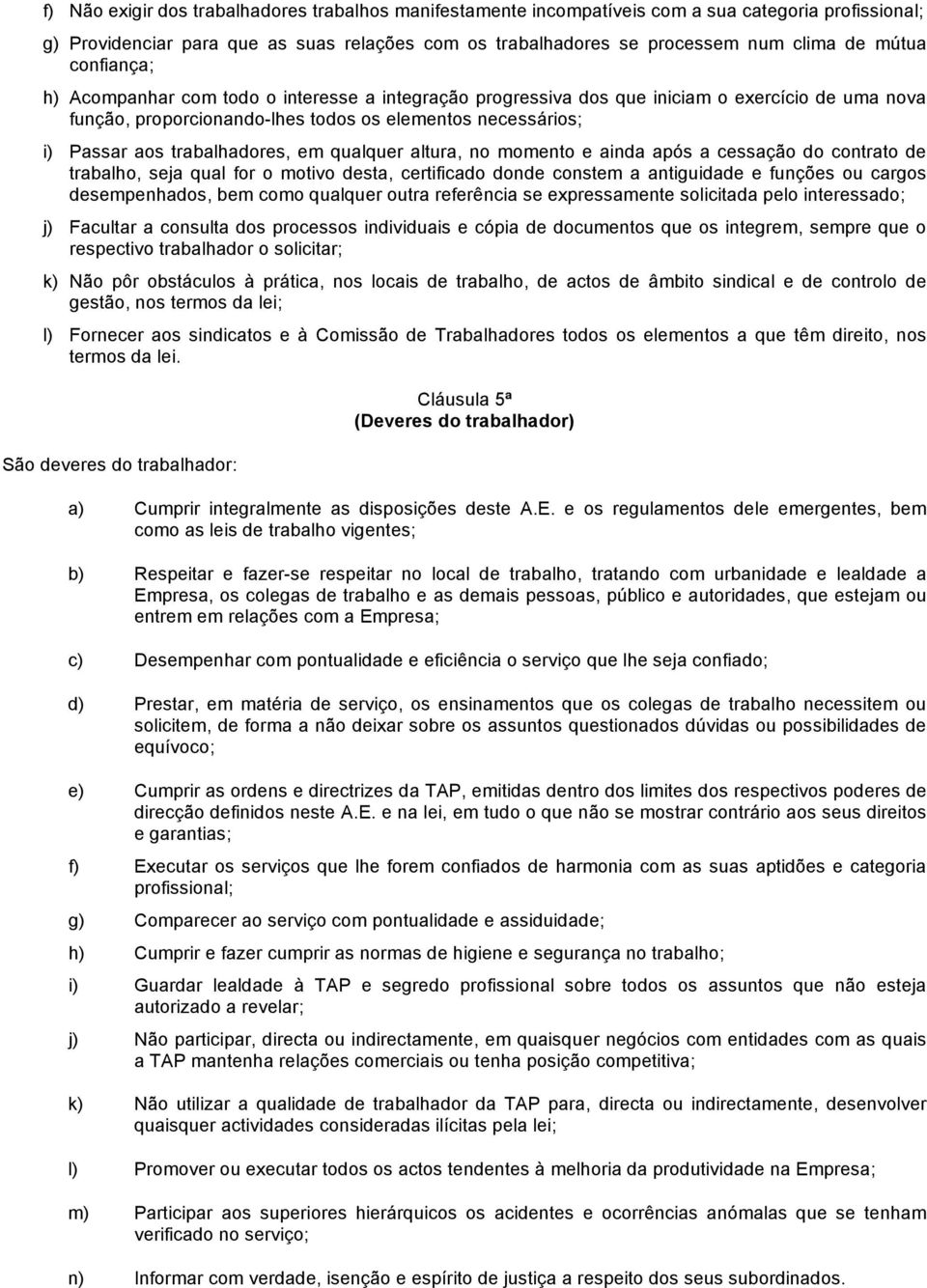 em qualquer altura, no momento e ainda após a cessação do contrato de trabalho, seja qual for o motivo desta, certificado donde constem a antiguidade e funções ou cargos desempenhados, bem como