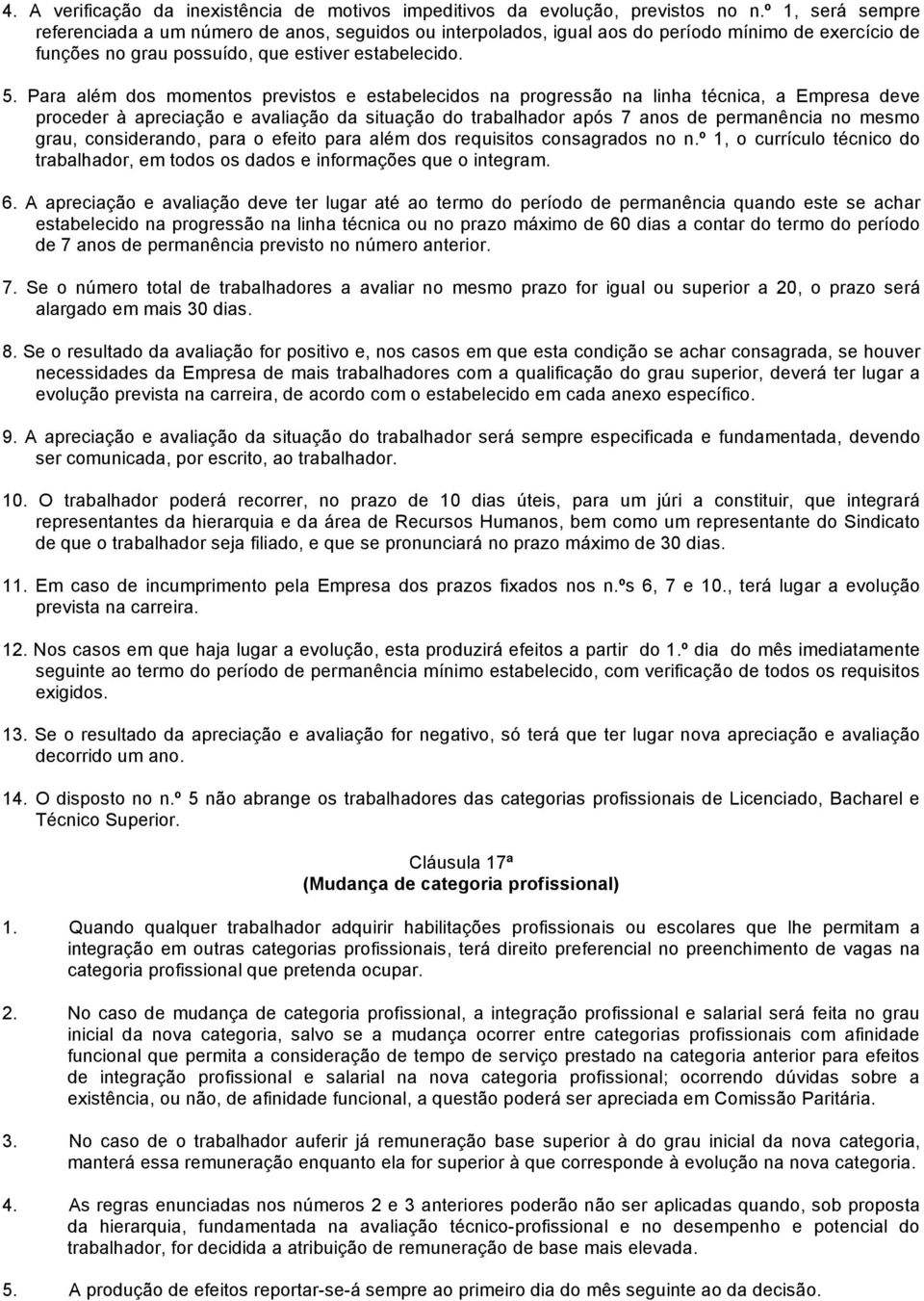 Para além dos momentos previstos e estabelecidos na progressão na linha técnica, a Empresa deve proceder à apreciação e avaliação da situação do trabalhador após 7 anos de permanência no mesmo grau,