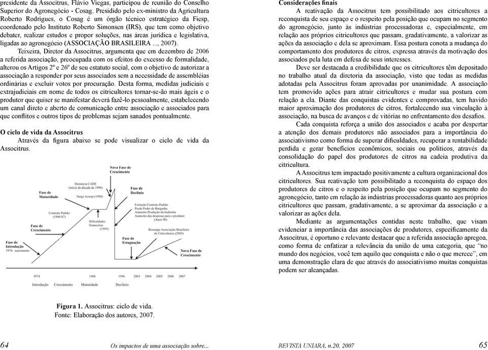 estudos e propor soluções, nas áreas jurídica e legislativa, ligadas ao agronegócio (ASSOCIAÇÃO BRASILEIRA..., 2007).