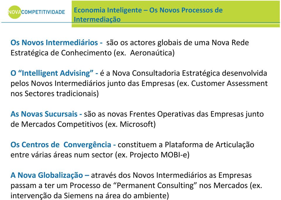 Customer Assessment nos Sectores tradicionais) As Novas Sucursais são as novas Frentes Operativas das Empresas junto de Mercados Competitivos (ex.