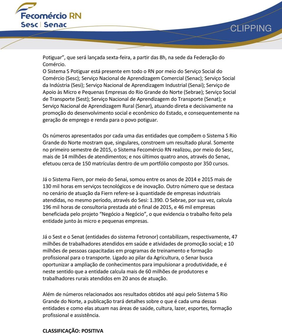 de Aprendizagem Industrial (Senai); Serviço de Apoio às Micro e Pequenas Empresas do Rio Grande do Norte (Sebrae); Serviço Social de Transporte (Sest); Serviço Nacional de Aprendizagem do Transporte