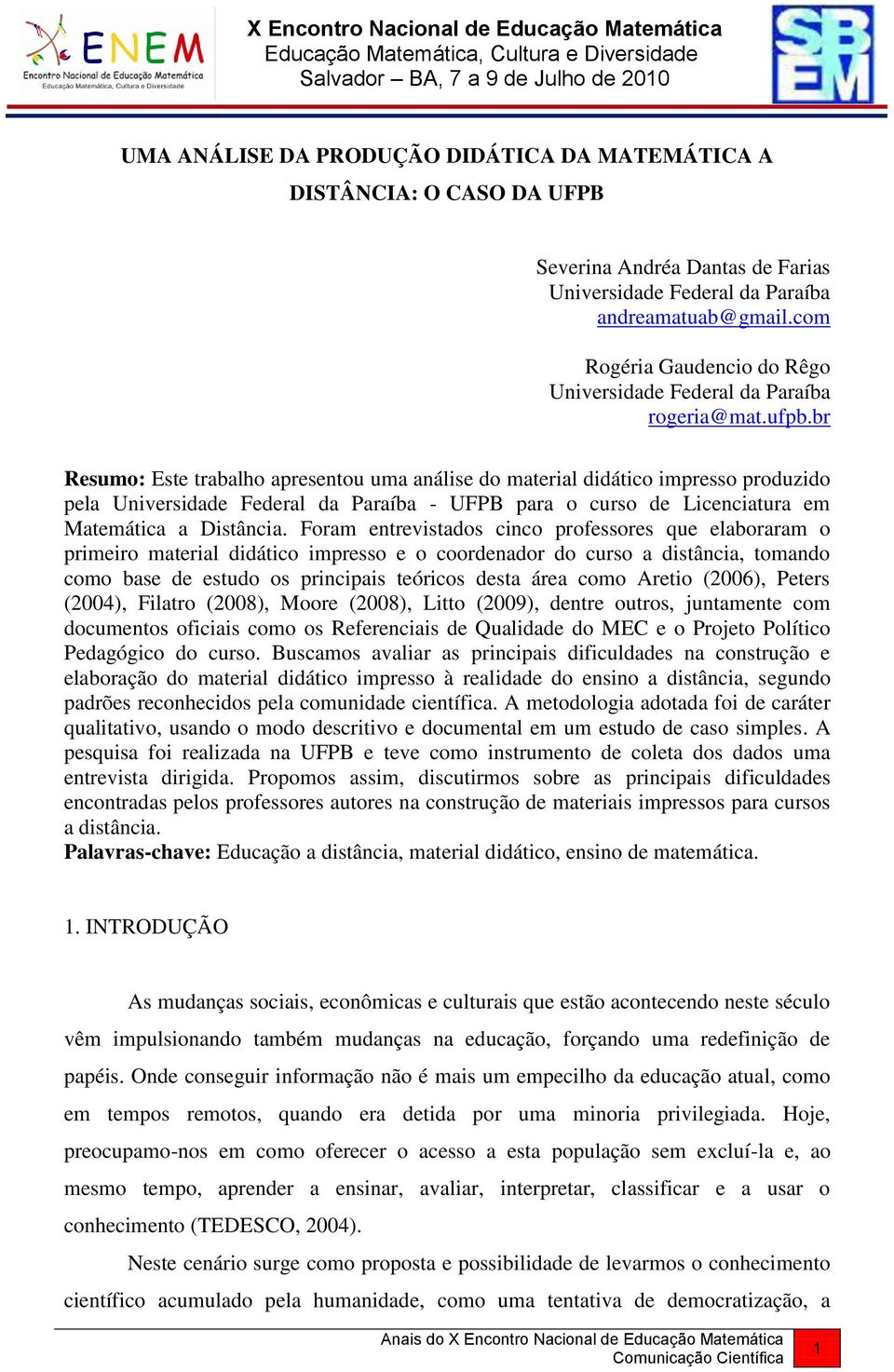 br Resumo: Este trabalho apresentou uma análise do material didático impresso produzido pela Universidade Federal da Paraíba - UFPB para o curso de Licenciatura em Matemática a Distância.
