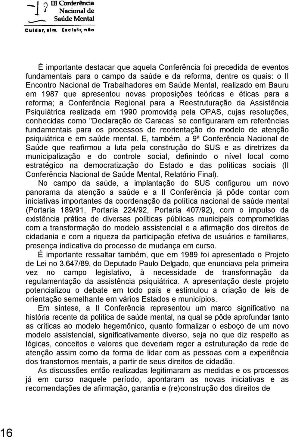 OPAS, cujas resoluções, conhecidas como "Declaração de Caracas " se configuraram em referências fundamentais para os processos de reorientação do modelo de atenção psiquiátrica e em saúde mental.