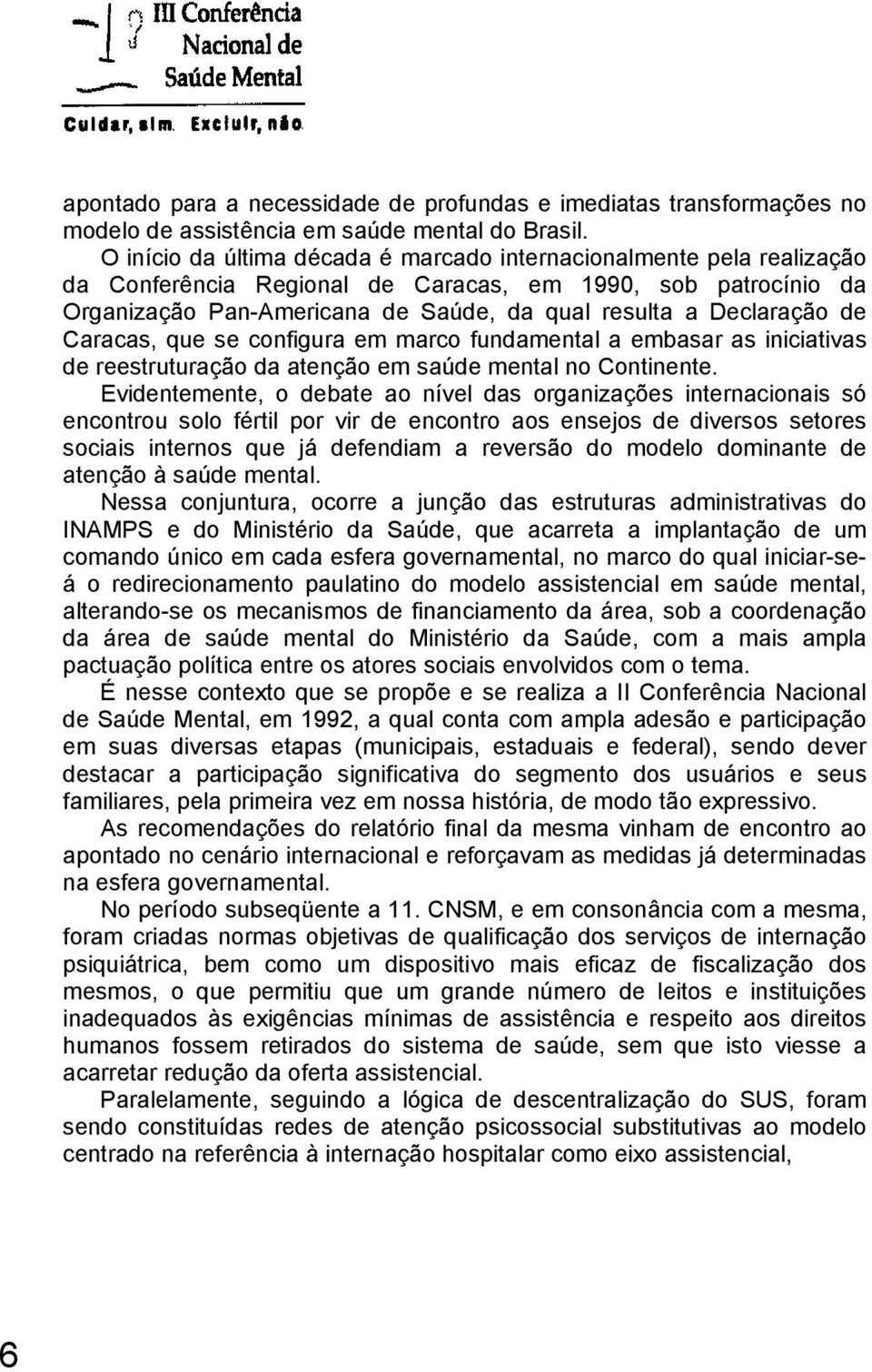 de Caracas, que se configura em marco fundamental a embasar as iniciativas de reestruturação da atenção em saúde mental no Continente.