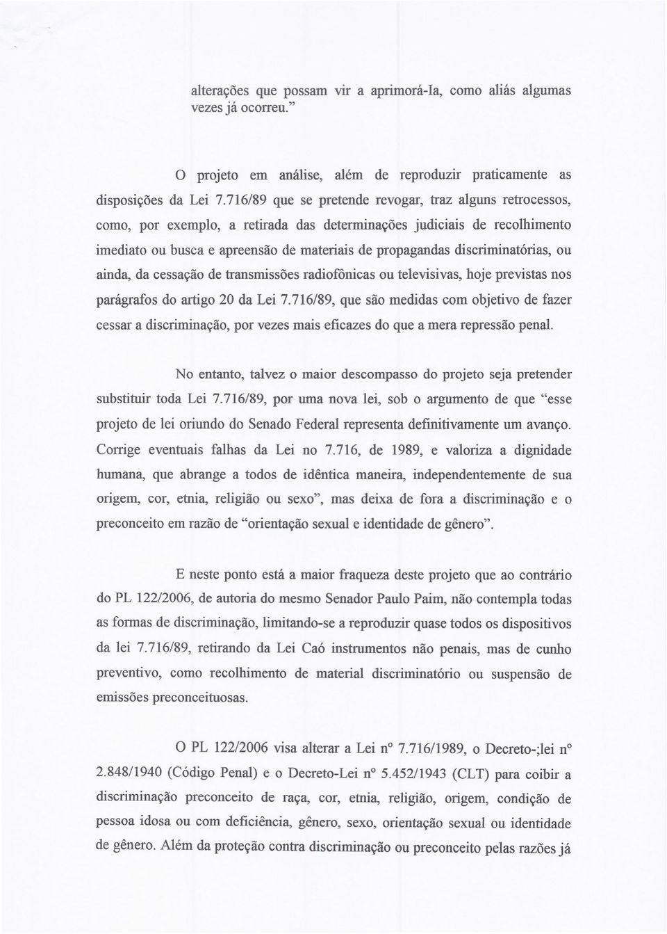 discriminatórias, ou ainda, da cessação de transmissões radiofônicas ou televisivas, hoje previstas nos parágrafos do artigo 20 da Lei 7.