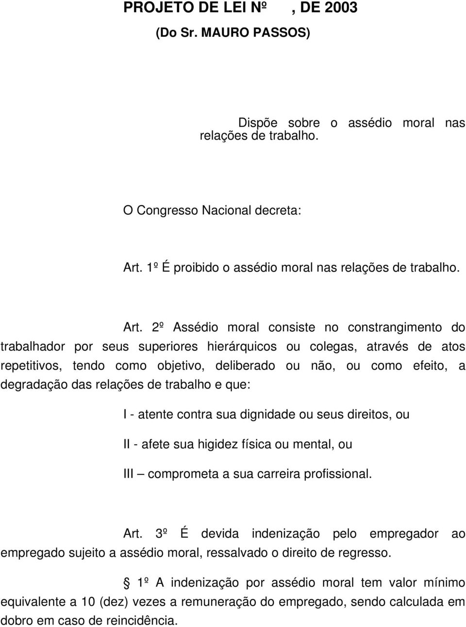 2º Assédio moral consiste no constrangimento do trabalhador por seus superiores hierárquicos ou colegas, através de atos repetitivos, tendo como objetivo, deliberado ou não, ou como efeito, a