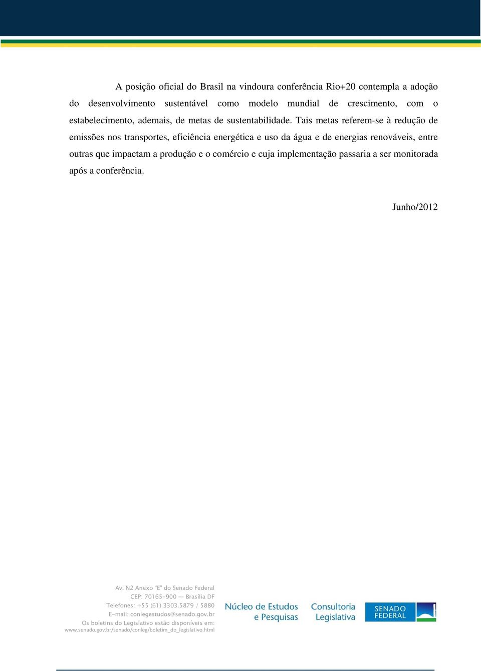 Tais metas referem-se à redução de emissões nos transportes, eficiência energética e uso da água e de energias