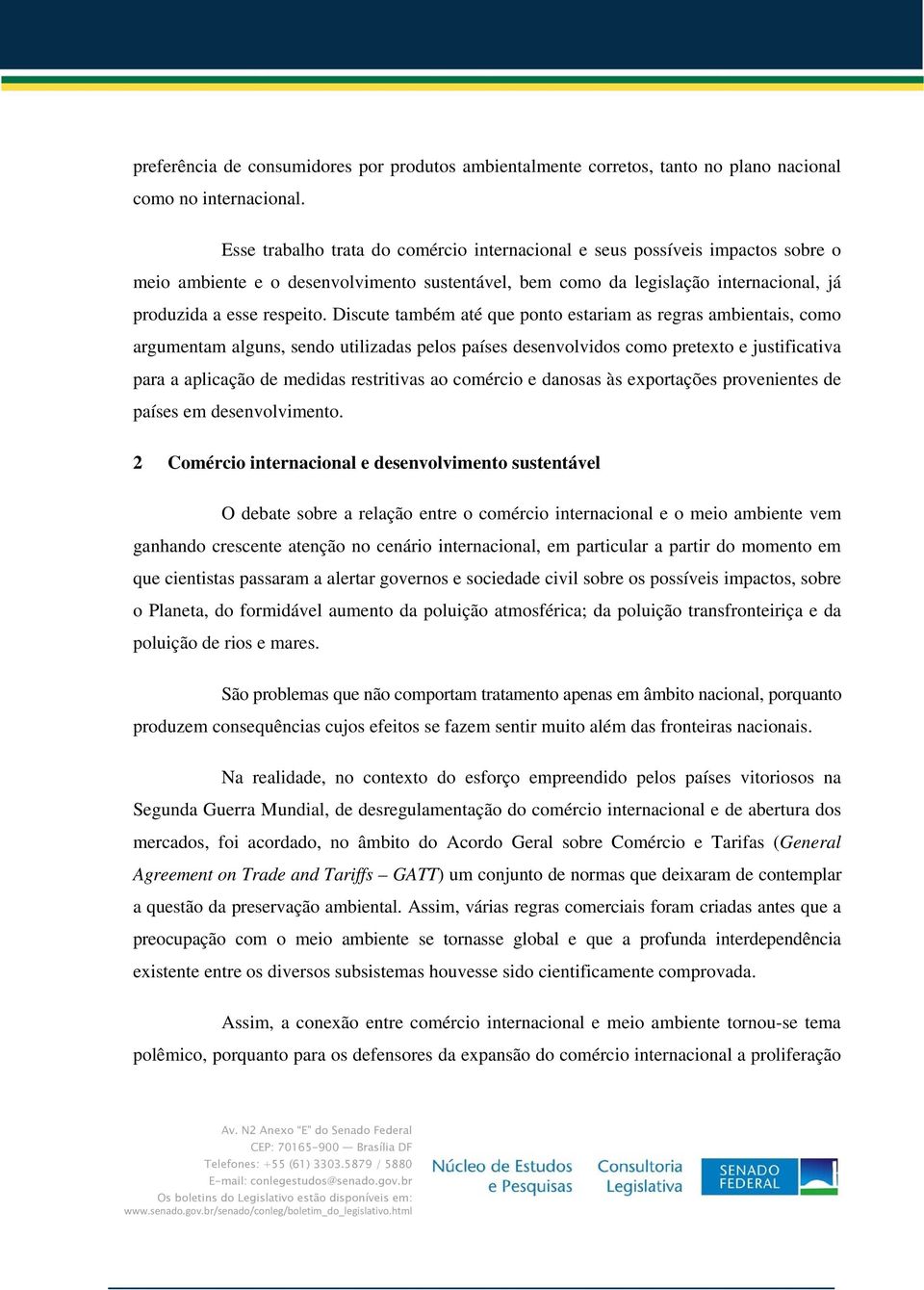 Discute também até que ponto estariam as regras ambientais, como argumentam alguns, sendo utilizadas pelos países desenvolvidos como pretexto e justificativa para a aplicação de medidas restritivas