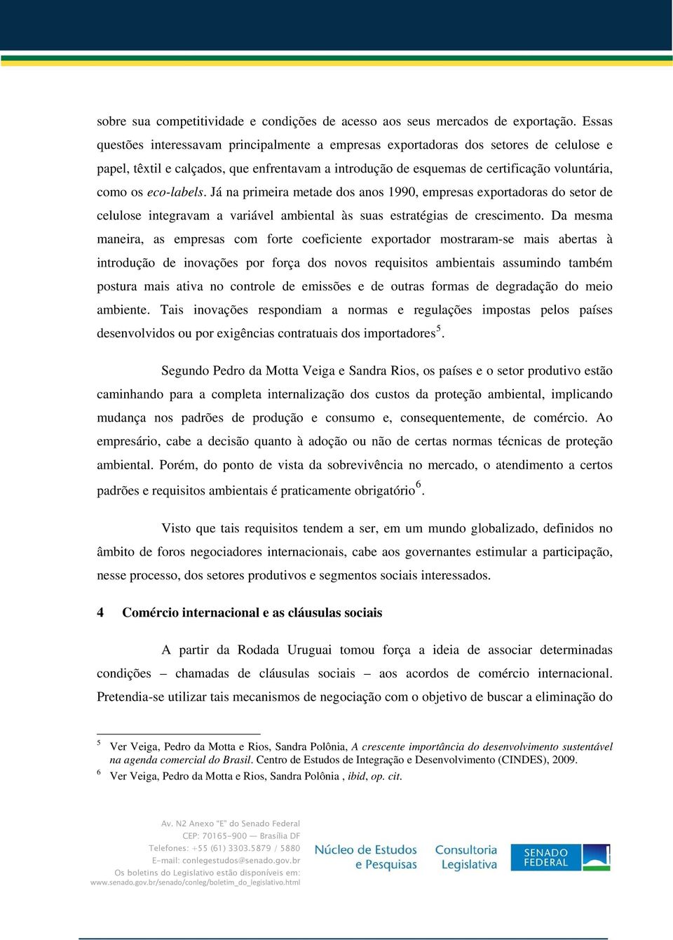 eco-labels. Já na primeira metade dos anos 1990, empresas exportadoras do setor de celulose integravam a variável ambiental às suas estratégias de crescimento.