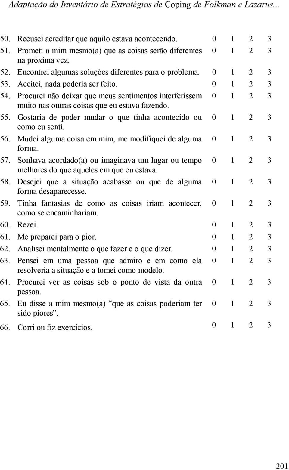 Procurei não deixar que meus sentimentos interferissem 0 1 2 3 muito nas outras coisas que eu estava fazendo. 55. Gostaria de poder mudar o que tinha acontecido ou 0 1 2 3 como eu senti. 56.