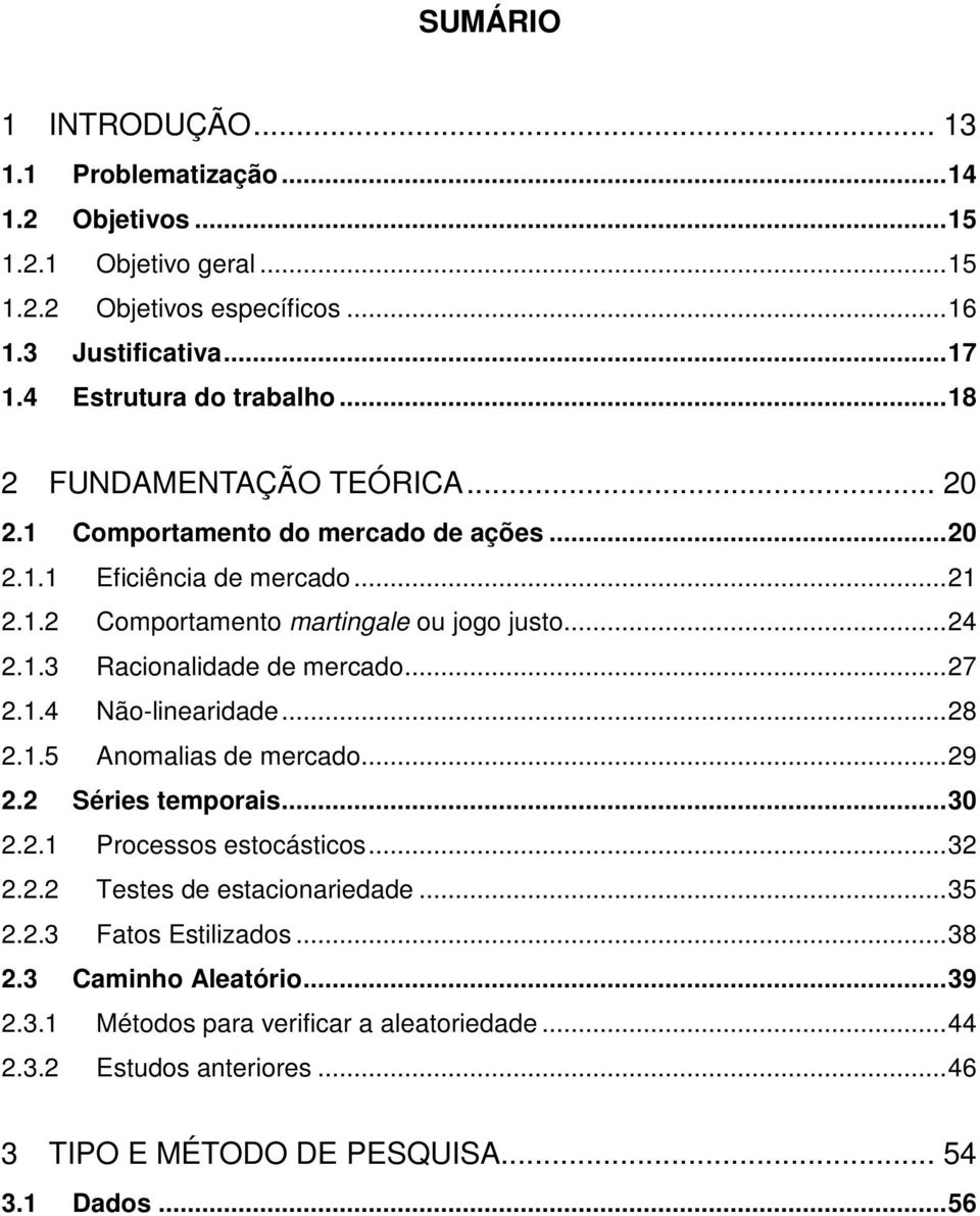 ..27 2.1.4 Não-linearidade...28 2.1.5 Anomalias de mercado...29 2.2 Séries emporais...30 2.2.1 Processos esocásicos...32 2.2.2 Teses de esacionariedade...35 2.2.3 Faos Esilizados.