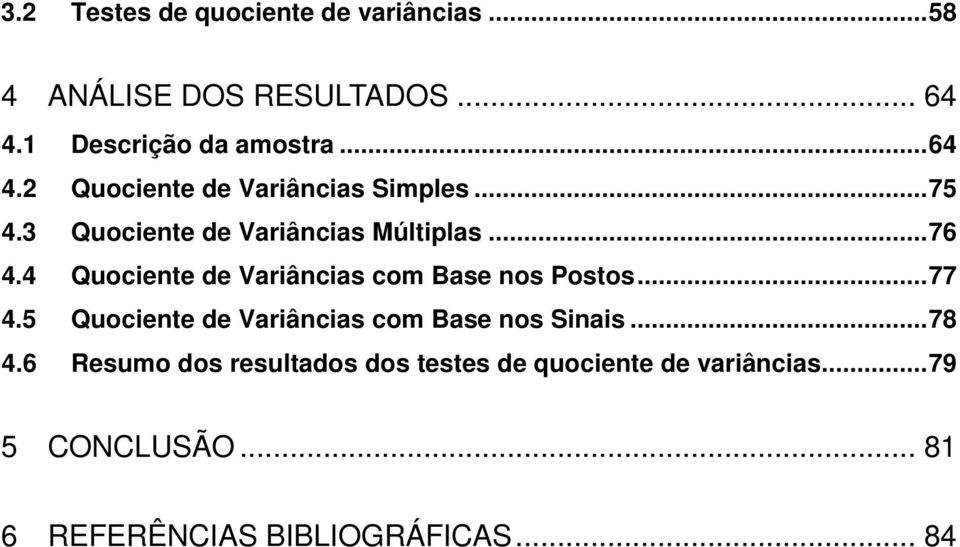 3 Quociene de Variâncias Múliplas...76 4.4 Quociene de Variâncias com Base nos Posos...77 4.