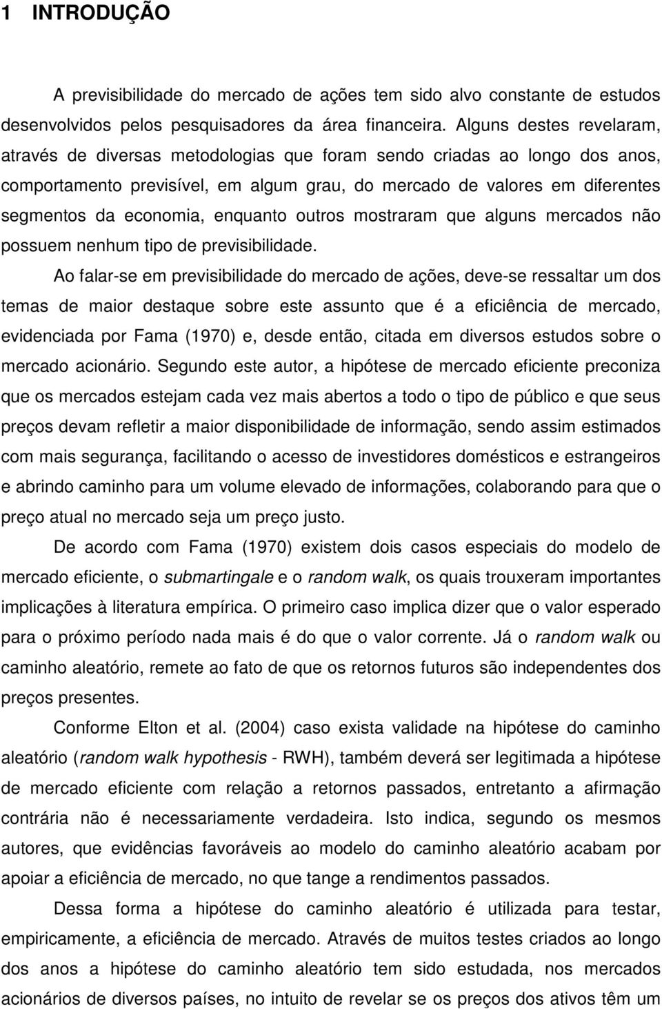 enquano ouros mosraram que alguns mercados não possuem nenhum ipo de previsibilidade.