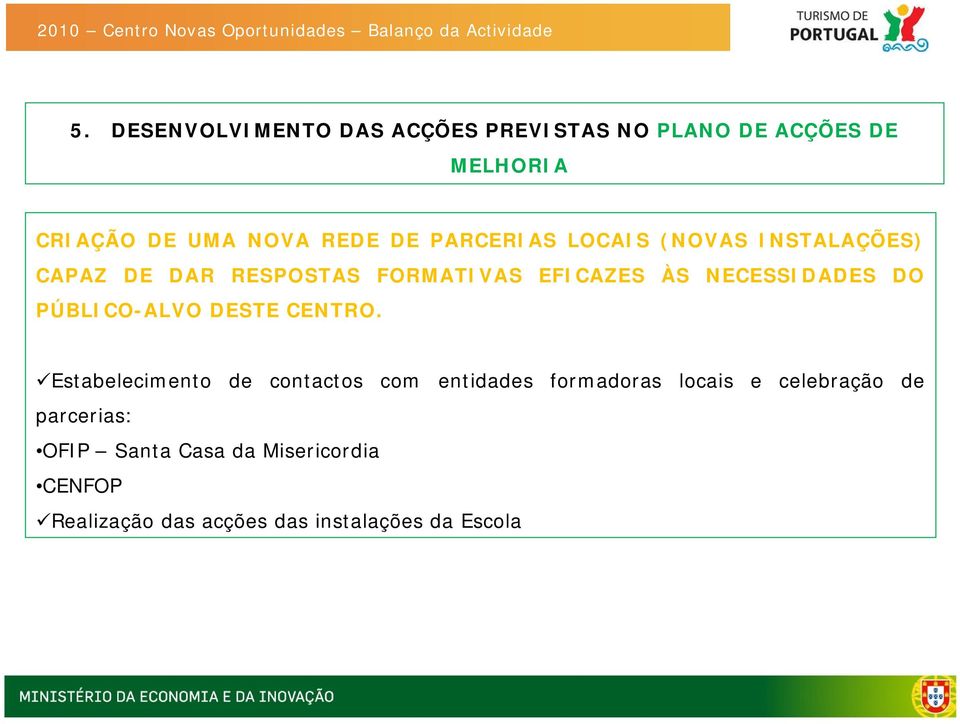 (NOVAS INSTALAÇÕES) CAPAZ DE DAR RESPOSTAS FORMATIVAS EFICAZES ÀS NECESSIDADES DO PÚBLICO-ALVO DESTE CENTRO.